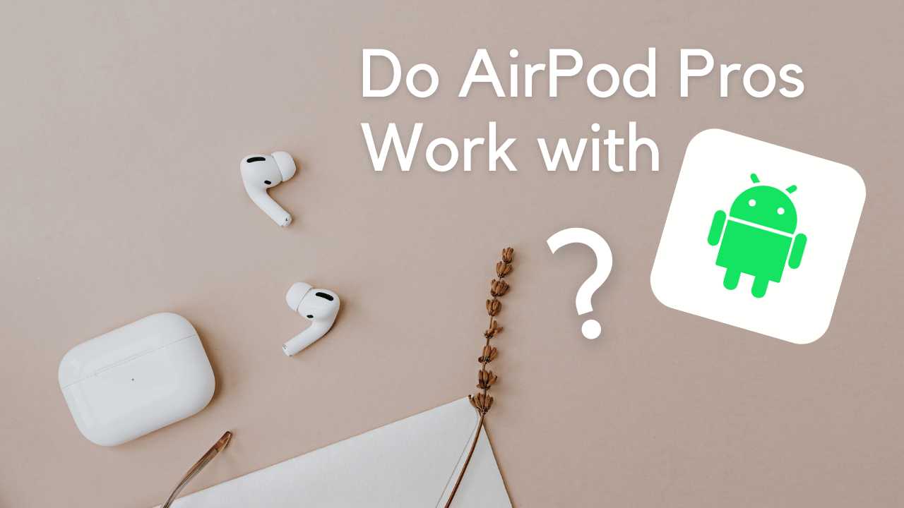 Do AirPod Pros Work with Android